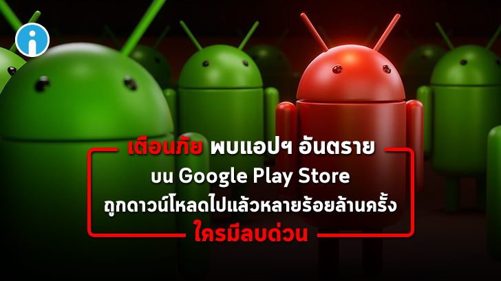 เตือนภัย พบแอปฯ อันตรายจากจีนหลายตัวบน Google Play Store ใครมีในเครื่อง ควรรีบลบด่วน