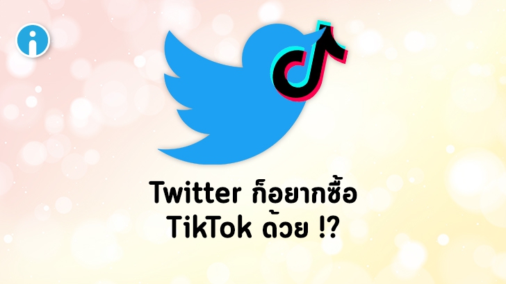 นอกจาก Microsoft แล้ว Twitter ก็สนใจจะซื้อ TikTok ด้วยเช่นกัน !?