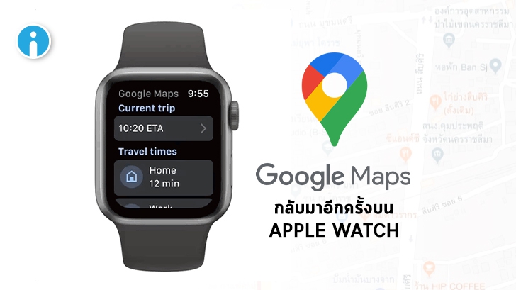 Google Maps กลับมาใช้งานได้บน Apple Watch อีกครั้ง ในเวอร์ชันล่าสุด 5.5.2