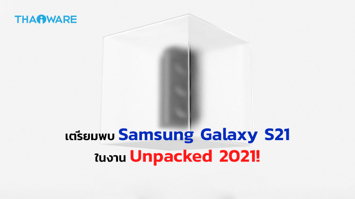 Samsung เคาะวันจัดงาน Galaxy Unpacked 2021 อย่างเป็นทางการ คาดเปิดตัว Galaxy S21