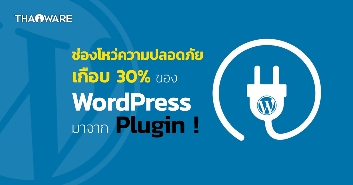 Patchstack ชี้ช่องโหว่ความปลอดภัยเกือบ 30% ของ WordPress มาจาก Plugin !