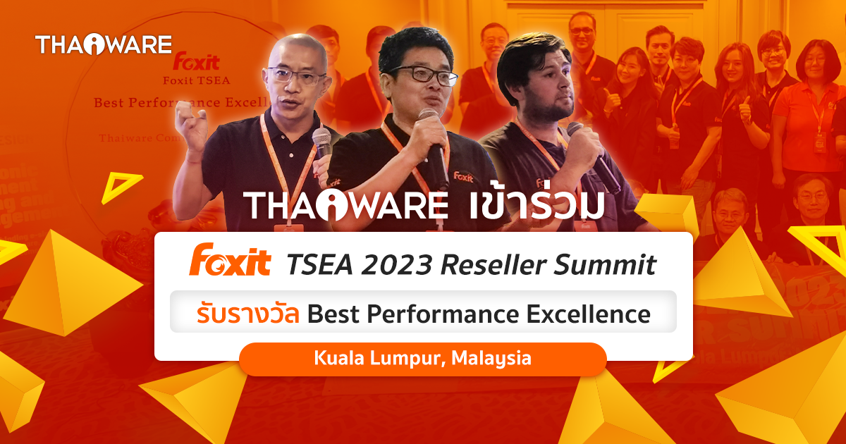 Thaiware เข้าร่วมงาน Foxit TSEA 2023 Reseller Summit ที่ประเทศมาเลเซีย รับรางวัล Best Performance Excellence
