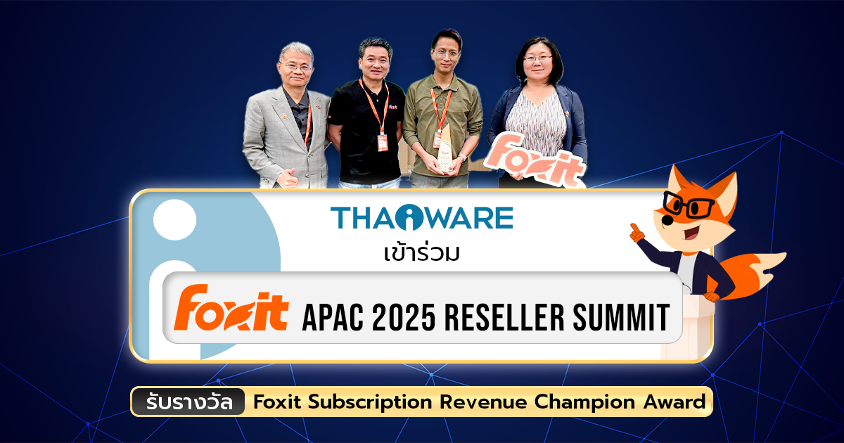 Thaiware เข้าร่วมงาน Foxit APAC 2025 Reseller Summit รับรางวัล Foxit Subscription Revenue Champion Award