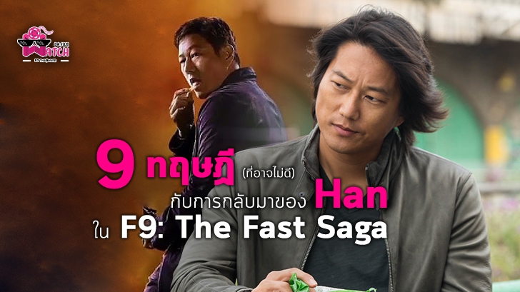 9 ทฤษฏี (ที่อาจไม่ดี) กับการกลับมาของ Han ใน F9: The Fast Saga