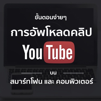 ขั้นตอนง่าย ๆ ในการอัพโหลดคลิปวิดีโอขึ้นไปบน YouTube ผ่านสมาร์ทโฟน และคอมพิวเตอร์