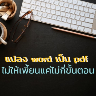 แปลงไฟล์เอกสาร Word เป็น PDF ไม่ให้เพี้ยนได้ง่ายๆ แค่ไม่กี่ขั้นตอน เพื่อการเผยแพร่อย่างมั่นใจ