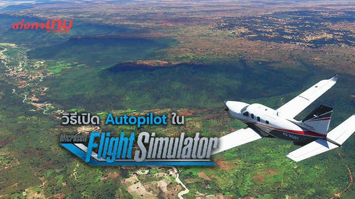 วิธีเปิด Autopilot หรือ โหมดนักบินอัตโนมัติ ในเกม Microsoft Flight Simulator