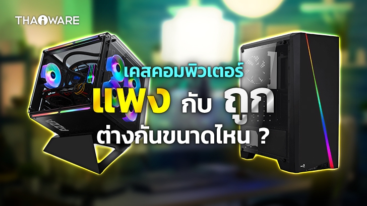 เคสคอมพิวเตอร์แบบถูก กับแบบแพง แตกต่างกันอย่างไร ? (Cheap Computer Case vs Expensive Computer Case)