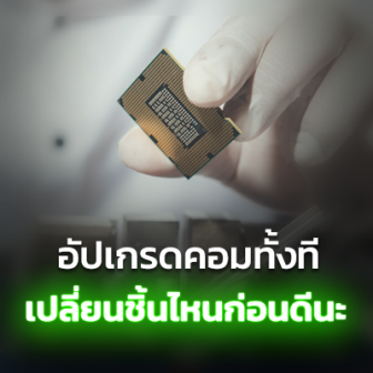 การอัปเกรดคอมพิวเตอร์ ควรเริ่มต้นจากอุปกรณ์ชิ้นไหนก่อนดี ? (Which device should you start first when upgrading computer ?)