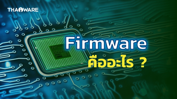 Firmware คืออะไร ? มีความสำคัญ และหน้าที่การทำงานอย่างไร ? พร้อมประโยชน์การอัปเดตเฟิร์มแวร์