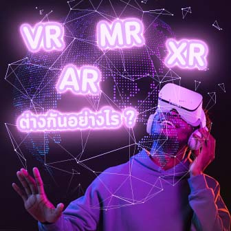 VR, AR, MR และ XR แตกต่างกันอย่างไร ?