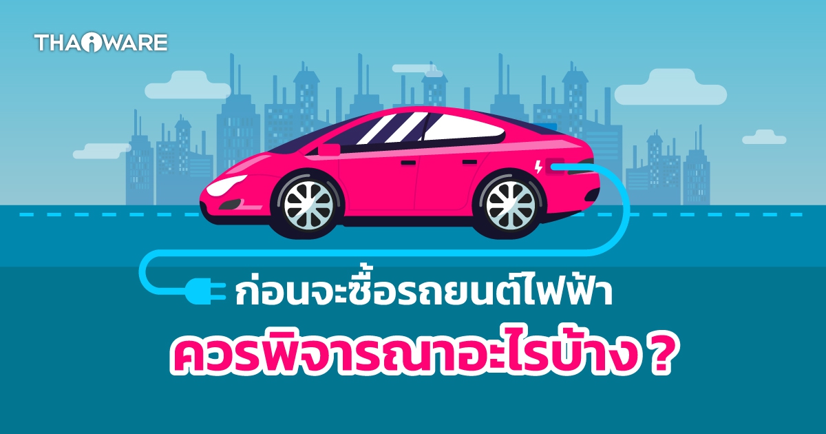 ก่อนซื้อรถยนต์ไฟฟ้า ควรพิจารณาอะไรบ้าง ? แล้วจะเลือกใช้ EV Car รุ่นไหนดี ?