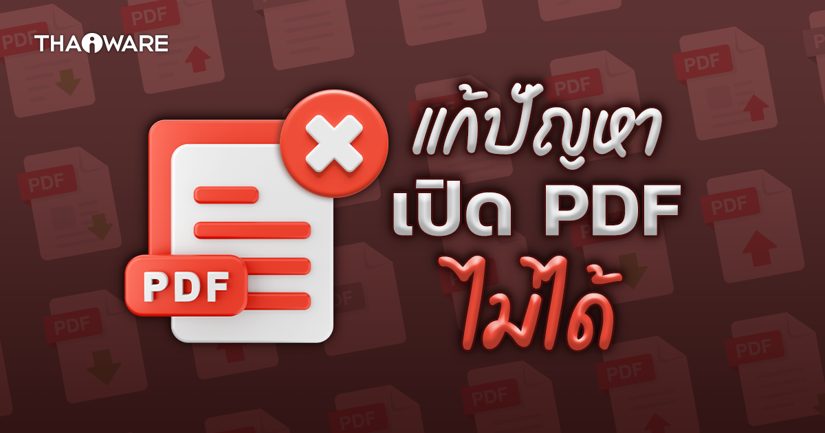 วิธีแก้ปัญหาเมื่อเปิดไฟล์ PDF ไม่ได้ พร้อมสาเหตุว่าทำไมถึงเปิดไม่ได้ ?