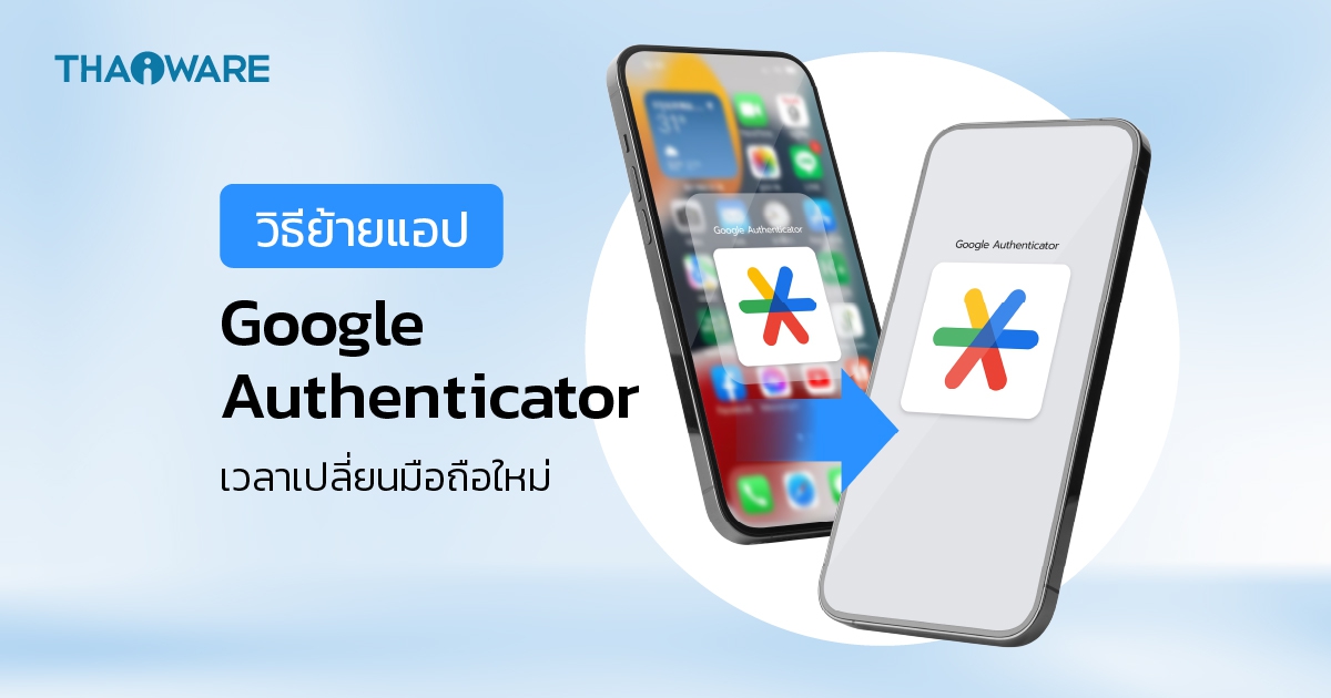 วิธีย้ายแอปพลิเคชัน Google Authenticator เวลาเปลี่ยนสมาร์ทโฟนเครื่องใหม่