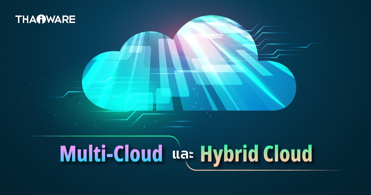 Multi-Cloud และ Hybrid Cloud คืออะไร ? แตกต่างกันอย่างไร ? เลือกตัวไหนดี ?