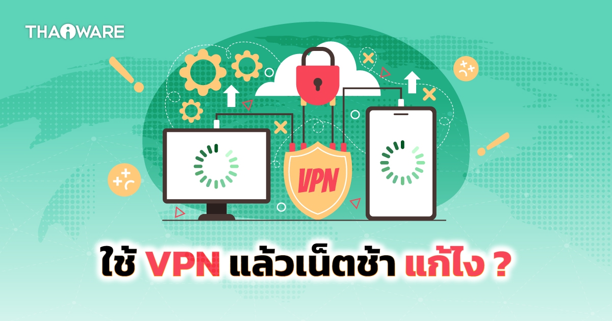 ใช้ VPN แล้วเน็ตช้า ทำยังไงดี ? มาดู 7 วิธีการแก้ไขกัน