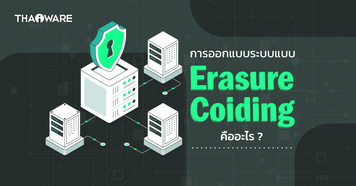 Erasure Coding คืออะไร ? เทคโนโลยีสำคัญลดความเสี่ยงการสูญเสียข้อมูล !