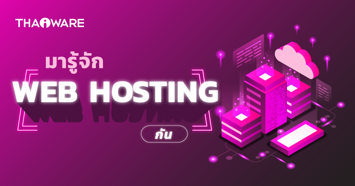 Web Hosting คืออะไร ? รู้จักประเภทต่าง ๆ ของมัน และปัจจัยที่ต้องพิจารณาก่อนใช้งาน