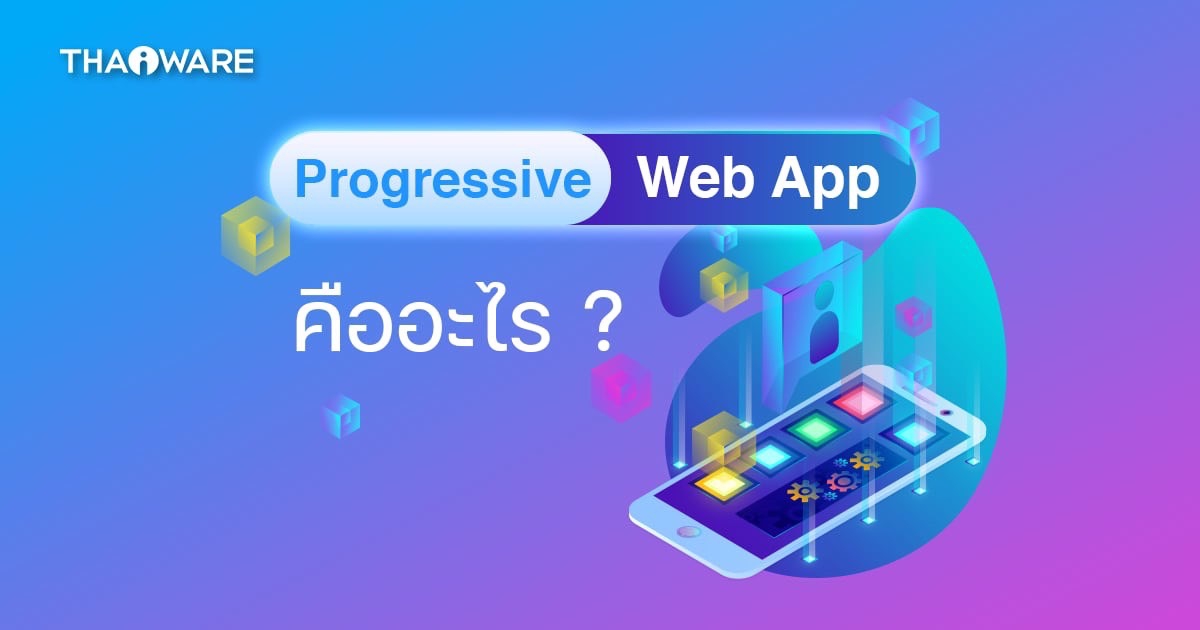 Progressive Web App คืออะไร ? รู้จัก PWA เว็บที่ใช้งานง่ายคล้ายแอปพลิเคชัน