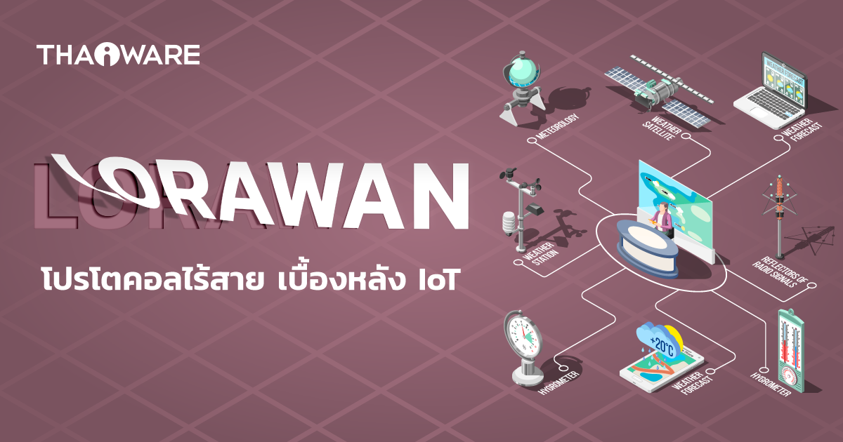 LoRaWAN คืออะไร ? เทคโนโลยีที่อยู่เบื้องหลังเซนเซอร์ไร้สายขยายขอบเขต IoT