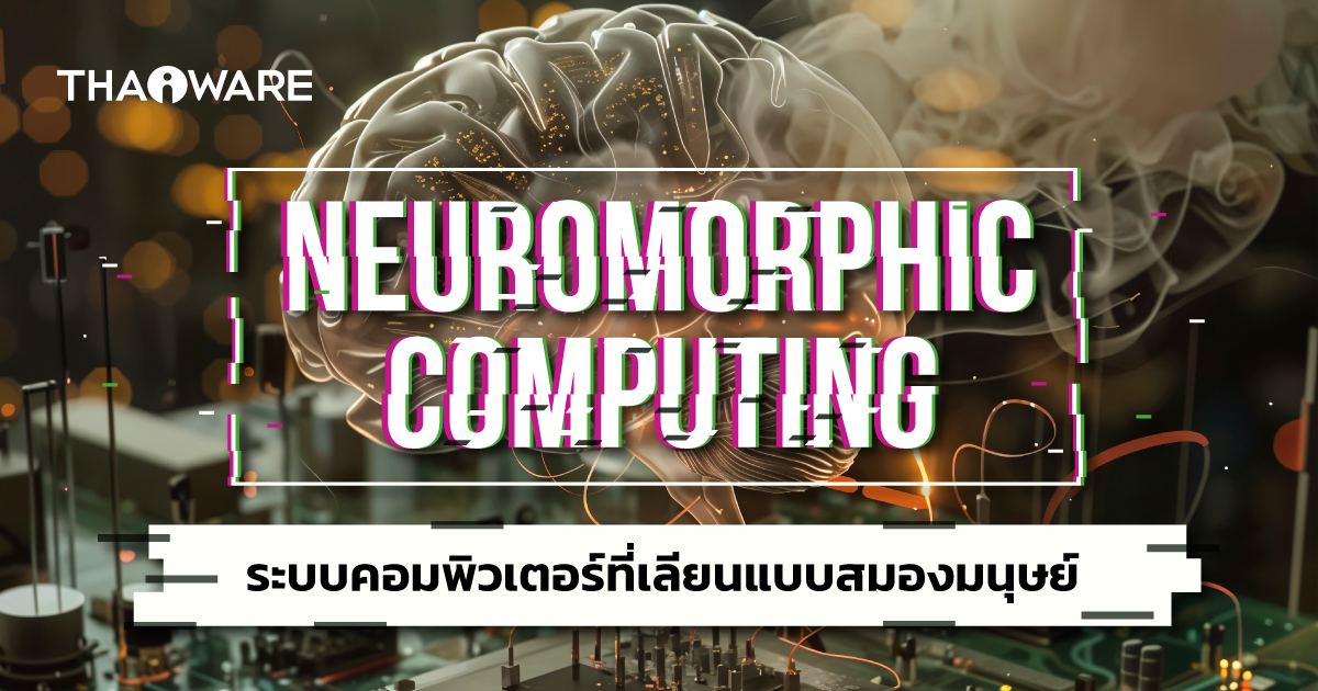 Neuromorphic Computing คืออะไร ? รู้จักเทคโนโลยีคอมพิวเตอร์ ที่เลียนแบบสมองมนุษย์