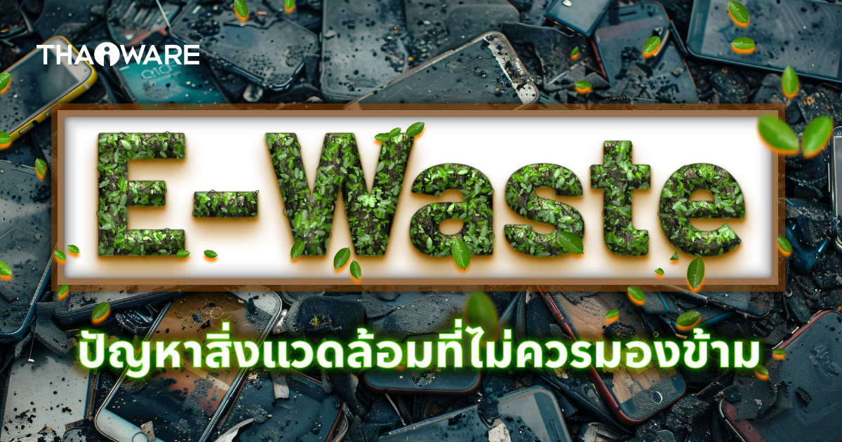 E-Waste คืออะไร ? รู้จักของเสียจากเทคโนโลยีปัญหาใหญ่ที่ไม่ควรมองข้าม