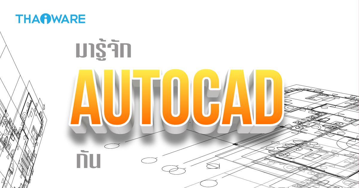 AutoCAD คืออะไร ? รู้จักซอฟต์แวร์ออกแบบ CAD เบอร์ 1 ของโลก