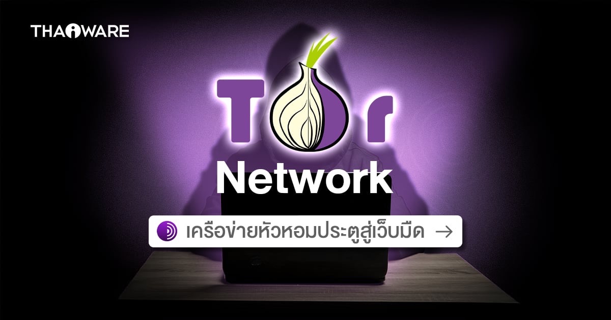 เครือข่าย Tor คืออะไร ? ใครใช้มัน ? พร้อม ข้อดี-ข้อเสีย ของมัน